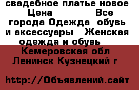 свадебное платье новое › Цена ­ 10 000 - Все города Одежда, обувь и аксессуары » Женская одежда и обувь   . Кемеровская обл.,Ленинск-Кузнецкий г.